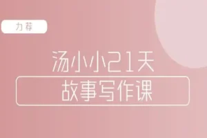 汤小小故事写作班：写作高手传授简单实用故事写作套路