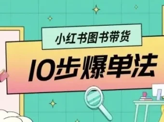 小红书图书带货10步爆单法：从0到1图书带货玩法课程