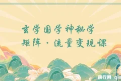 玄学国学神秘学矩阵流量变现课：助力实现矩阵号流量变现