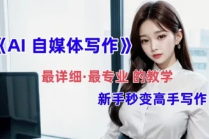 全网最全最细：AI自媒体写作教学，新手变身写作高手