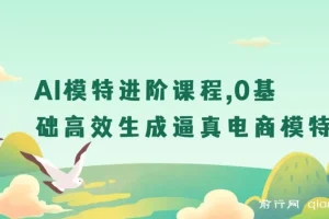 【精】AI模特进阶课程：0基础高效生成逼真电商模特图