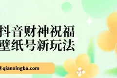 抖音财神祝福壁纸号新玩法：零门槛矩阵操作，2天涨粉1万，日入500+
