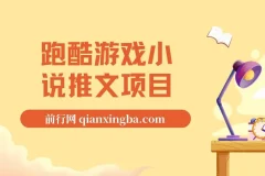跑酷游戏小说推文项目教程，0粉可操作，日入四位数的实操指南（附千G素材）