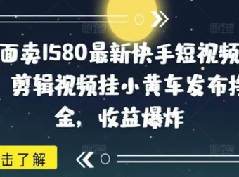 快手短视频带货实操教程：剪辑挂小黄车赚佣金，零粉起号稳定收益
