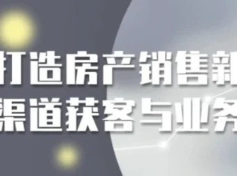房产销售新渠道获客与业务实战课程