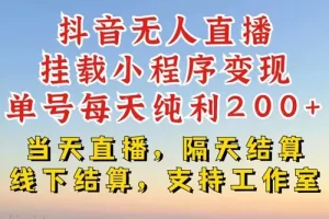 抖音无人直播挂载小程序实操教程，零粉号单日变现200+，不违规不封号
