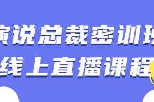 演说总裁密训班线上直播课程：4节实战演讲课，提升企业领导力表达