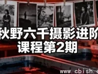 秋野六千摄影进阶课程第二期：从构图到后期，系统提升影像表达力