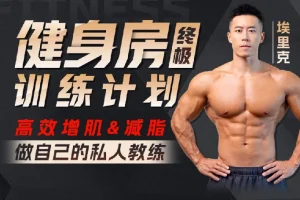 健身房增肌减脂全方案：埃里克28天系统训练课程
