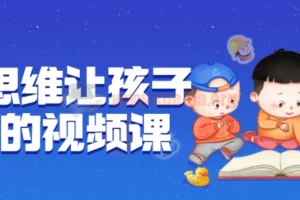 逆向思维让孩子开窍：视频课程全解析