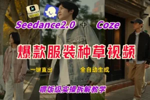 Coze+即梦一键生成带货种草视频，全流程保姆级教学