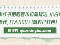小红书胎教音乐拉新项目，小白轻松上手，日入500+实操教程（附全套资料）
