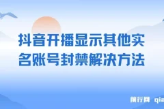 抖音开播提示实名账号关联封禁？这份实操教程帮你解决开播限制