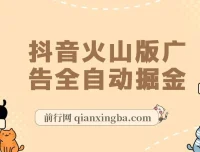 抖音火山版广告全自动掘金，全自动挂机刷广告赚收益，支持多开放大，零基础也能轻松上手