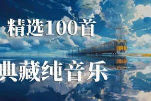 100首精选纯音乐合集：治愈心灵的轻音乐收藏
