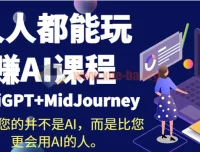 人人都能玩赚AI课程：ChatGPT+MidJourney实战指南