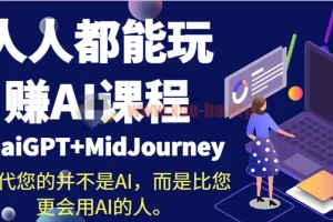 人人都能玩赚AI课程：ChatGPT+MidJourney实战指南