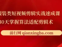 服装类短视频剪辑实战速成课，30天掌握算法适配剪辑术，完播率提升25%