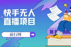 快手无人直播带货实操教程，从起号到变现全流程拆解