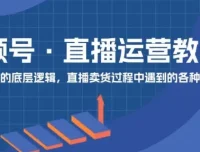 视频号直播运营从0到1实操指南，系统掌握核心运营技能