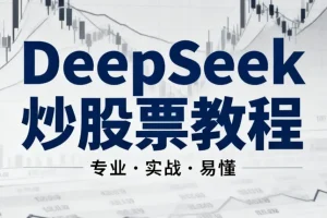DeepSeek炒股AI模型实战教程：从零基础到智能量化交易入门