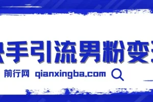 快手引流男粉变现项目，零成本手机操作，卖多少赚多少日入1000+