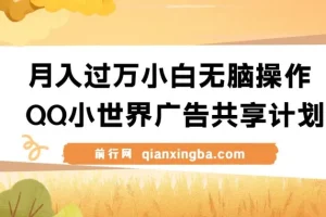 QQ小世界广告共享计划实操课程 小白搬运视频变现玩法