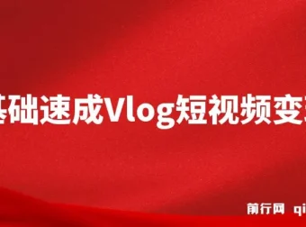 零基础手机Vlog变现课：从拍摄到剪辑，轻松上手短视频创作