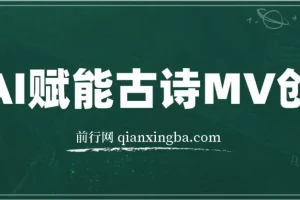 AI古诗MV创作实操课：30天收益破万，全流程变现教学