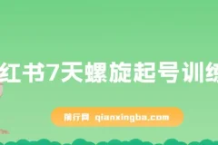 小红书7天螺旋起号训练营，零基础开店实操课（干货+实操+运营）