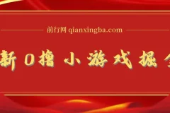 0撸小游戏掘金玩法 单机日入100-200稳定长期项目 新手小白无脑操作