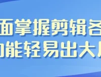 全面掌握影视剪辑全功能 从入门到变现一套课程搞定